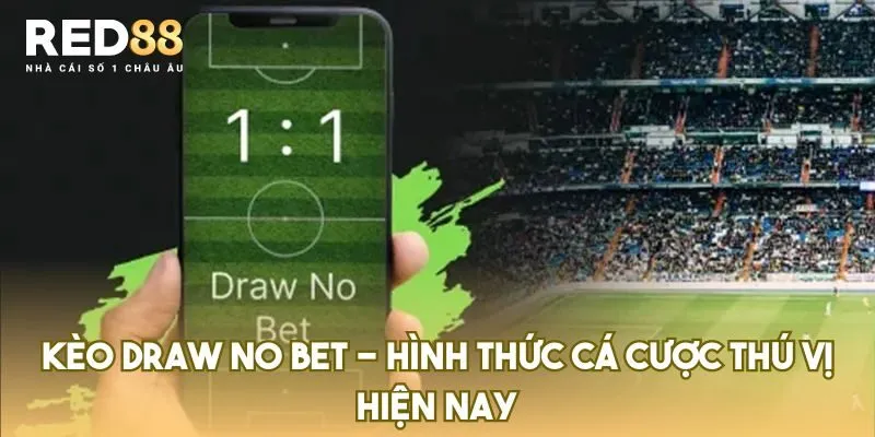 Kèo Draw No Bet – Hình Thức Cá Cược Thú Vị Hiện Nay