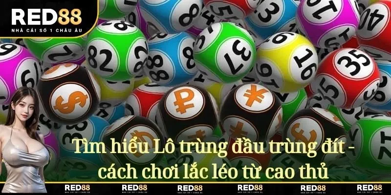 Tìm hiểu Lô trùng đầu trùng đít - cách chơi lắc léo từ cao thủ